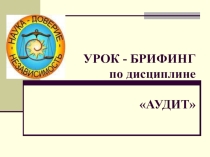 Презентация урока-брифинга по дисциплине Аудит