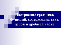 Презентация по математике на тему Построение графиков функций, содержащих знак целой и дробной части