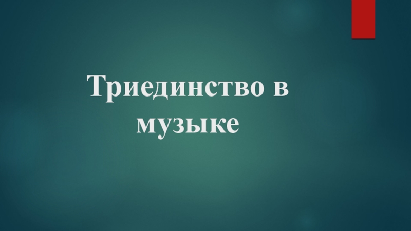 Презентация Триединство в музыке по музыке (2 класс)