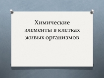 Презентация по химии на тему: Химические элементы в клетках живых организмов(9 класс)