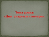 Презентация к уроку ИЗО Дом снаружи и внутри