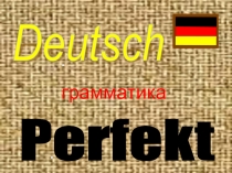 Презентация по немецкому языку по теме Перфект