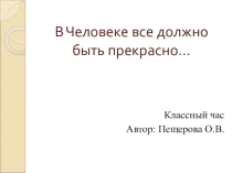 Презентация к классному часу В человеке должно быть все прекрасно