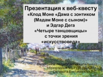 Презентация к веб-квесту Клод Моне Дама с зонтиком (Мадам Моне с сыном) и Эдгар Дега Четыре танцовщицы с точки зрения искусствоведа