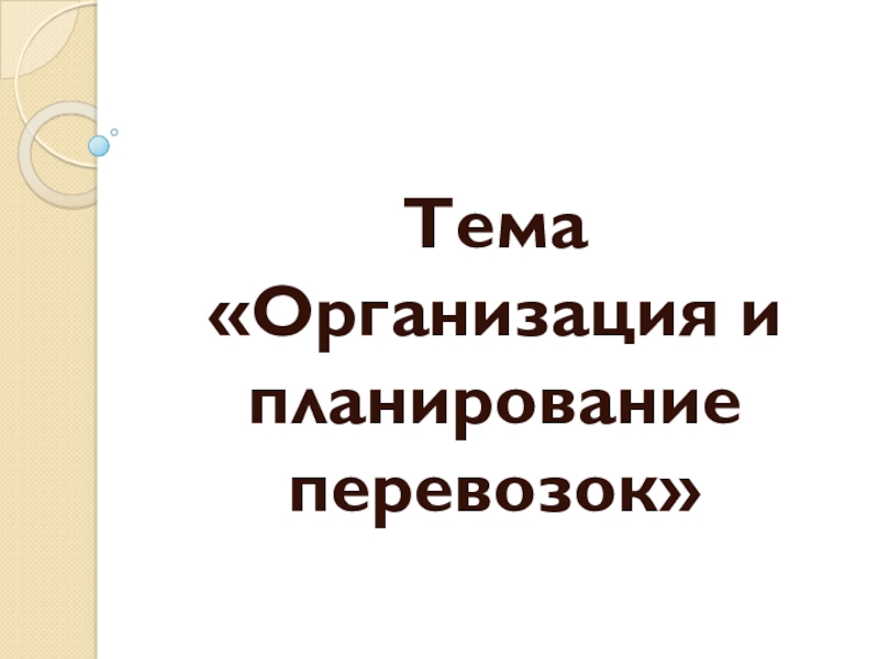 Презентация по дисциплине логистика по теме Организация и планирование перевозок