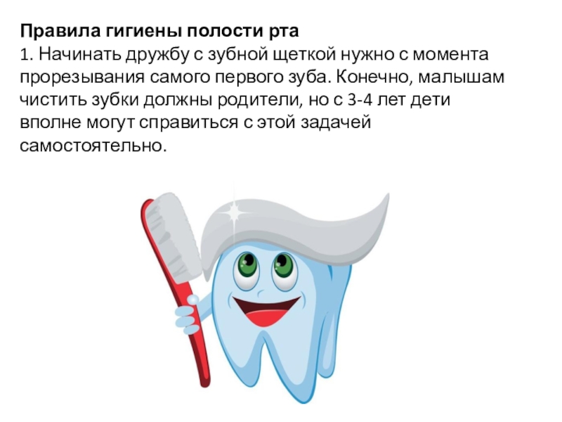 Презентация по теме Гигиена зубов Правила гигиены полости рта 1. Начинать дружбу с зубной щеткой нужно Правила гигиены полости рта 1. Начинать дружбу с зубной щеткой нужно с момента прорезывания самого первого зуба.