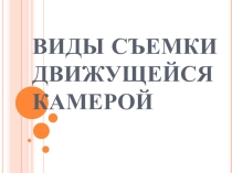 Презентация Телевизионная журналистика Виды съемки движущейся камерой 7-9 кл