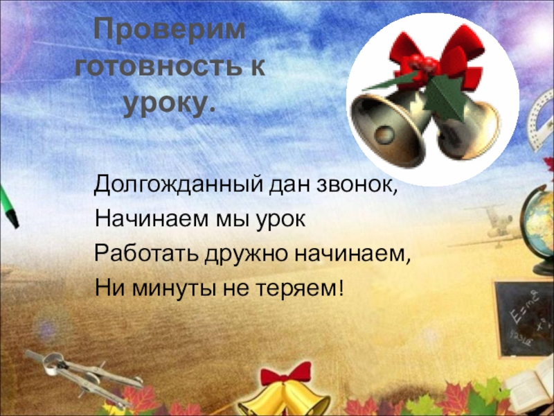 Презентация к уроку математики в 1 классе по теме Предмет математика. Счёт предметов: Один, два, три...Порядковые числительные: Первый, второй, третий... Проверим готовность к уроку. Долгожданный дан звонок, Проверим готовность к уроку. Долгожданный дан звонок,