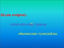 Біздің өміріміз өзіміздің өмір туралы ойымыздан туындайды