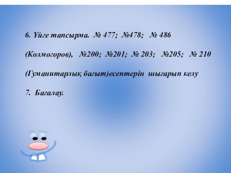 Презентация по воспитательной работе Ассамблея 6. Үйге тапсырма. № 477; №478; № 486 (Колмогоров), №200; №201; 6. Үйге тапсырма. № 477; №478; № 486 (Колмогоров), №200; №201; № 203; №205;