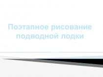 Поэтапное рисование подводной лодки и история создания первых подводных лодок.