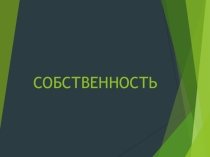 Презентация по обществознанию на тему: Собственность.