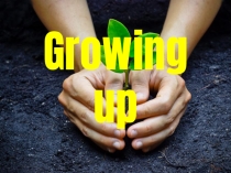 Презентация по английскому языку Growing up (8 класс)