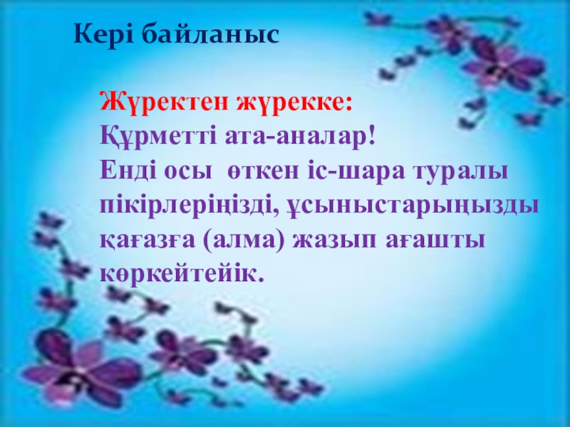Жапырақ - тамырдан нәр алады Жүректен жүрекке: Құрметті ата-аналар! Енді осы өткен іс-шара туралы пікірлеріңізді, ұсыныстарыңызды қағазға (алма) жазып ағашты көркейтейік.Кері байланыс Жүректен жүрекке: Құрметті ата-аналар! Енді осы өткен іс-шара туралы пікірлеріңізді, ұсыныстарыңызды қағазға (алма) жазып ағашты көркейтейік.Кері байланыс