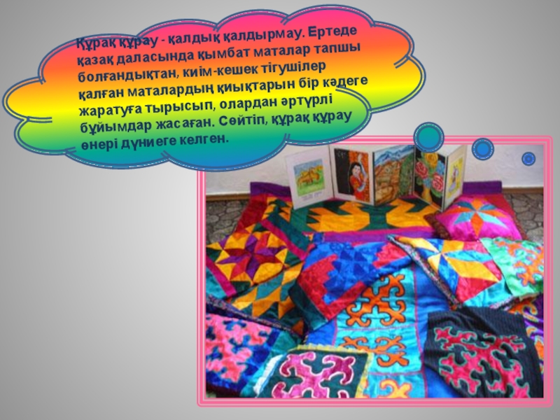 Оқушыларға эстетикалық тәрбие берудегі ұлттық өнердің рөлі презентация. Құрақ құрау - қалдық қалдырмау. Ертеде қазақ даласында қымбат маталар тапшы Құрақ құрау - қалдық қалдырмау. Ертеде қазақ даласында қымбат маталар тапшы болғандықтан, киім-кешек тігушілер қалған маталардың қиықтарын