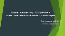 Презентация по информатике на тему: Устройство и характеристики персонального компьютера