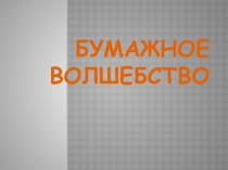Презентация к образовательному проекту Бумажное волшебство