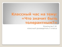 Презентация к классному часу на тему: Что значит быть толерантным? (5 класс)