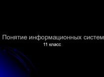 Презентация по информатике на тему Информационные системы (11 класс)