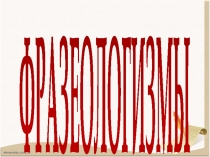 Презентация по русскому языку на тему: Фразеологизмы.