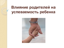 Презентация Влияние родителей на успеваемость ребёнка