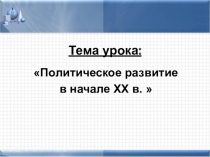 Презентация по Всеобщей истории на тему Политическое развитие в начале ХХ в. (9 класс)