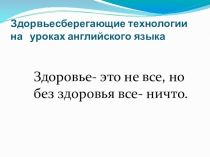 Презентация по теме Использование здоровьесберегающих технологий на уроках английского языка