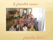 В здоровой семье- здоровые дети.