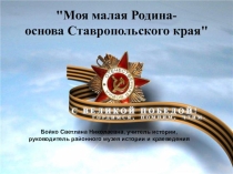 Презентация Моя малая родина- основа Ставропольского края