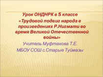 Презентация урока по ОДНКНР для 5 класса по теме Трудовой подвиг народа в произведениях Р.Нигмати во время Великой Отечественной войны