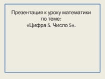 Презентация к уроку по математике для дошкольников старшего возраста Число и цифра 5.