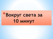 Презентация по английскому языку Вокруг света за 10 минут