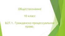 Презентация по Обществознанию на тему &27.1. Гражданско-процессуальное право. (10 класс)