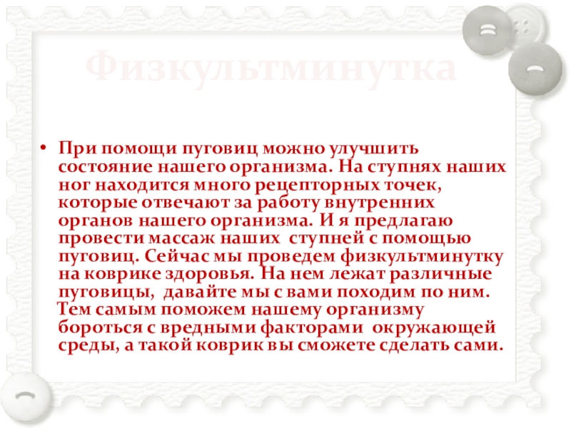 Пришивание пуговиц ФизкультминуткаПри помощи пуговиц можно улучшить состояние нашего организма. На ступнях наших ФизкультминуткаПри помощи пуговиц можно улучшить состояние нашего организма. На ступнях наших ног находится много рецепторных точек, которые