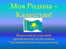 Презентация на классный час Моя Родина - Казахстан