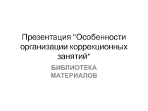 Презентация Особенности организации коррекционных занятий.