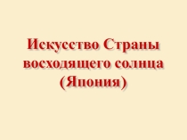 Презентация Искусство Страны восходящего солнца (Япония)