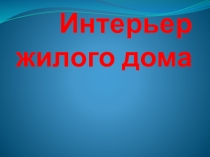 Презентация к уроку изобразительного искусства интеоьер жилого дома