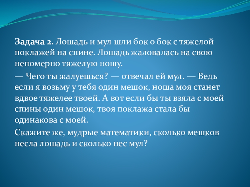 Презентация на тему Задача 2. Лошадь и мул шли бок о Задача 2. Лошадь и мул шли бок о бок с тяжелой поклажей на спине. Лошадь жаловалась на