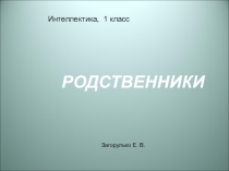 Презентация к занятию по внеурочной деятельности  Интеллектика  1 класс. Занятие 16  Игра Родственники