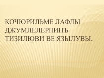 Презентация по крымскотатарскому языку на тему: Кочюрильме лафлы джумлелер.