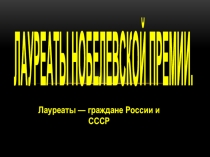 Презентация Лауреаты Нобелевской премии - граждане России и СССР