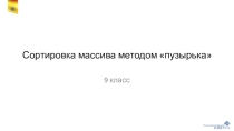 Презентация к уроку информатики в 9 классе на тему Сортировка массива методом пузырька