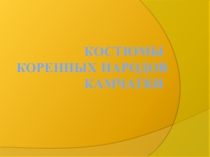 Презентация по истории Камчатки на тему Одежда коренных жителей Камчатки