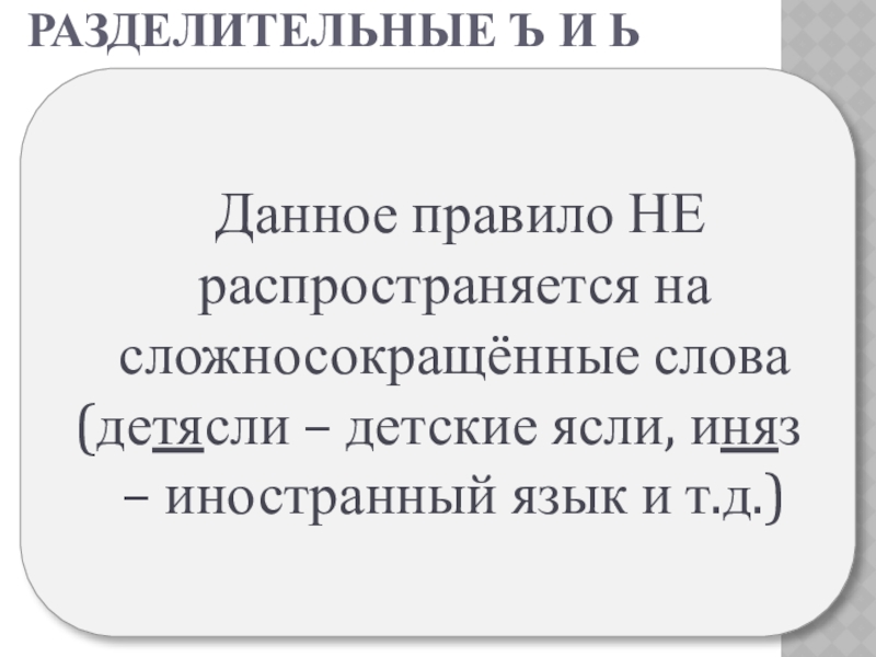 Презентация по русскому языку на тему Разделительные Ъ и Ь Разделительные ъ и ь Данное правило НЕ распространяется на сложносокращённые слова (детясли Разделительные ъ и ь Данное правило НЕ распространяется на сложносокращённые слова (детясли – детские ясли, иняз – иностранный