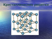 Презентация по химии на тему Кристаллические решетки