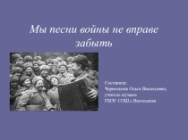 Презентация по музыке Мы песни войны не в праве забыть