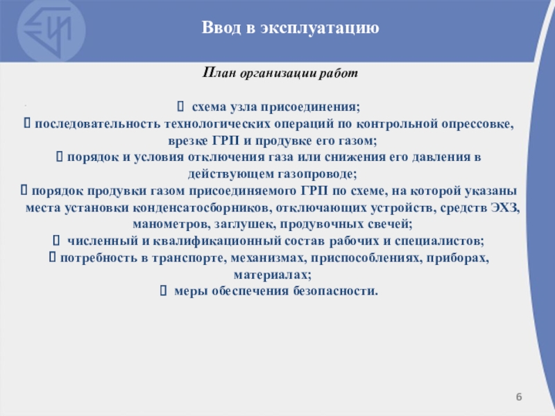 Техническая эксплуатация ГРП Ввод в эксплуатацию План организации работ схема узла присоединения; последовательность технологических Ввод в эксплуатацию План организации работ схема узла присоединения; последовательность технологических операций по контрольной опрессовке, врезке