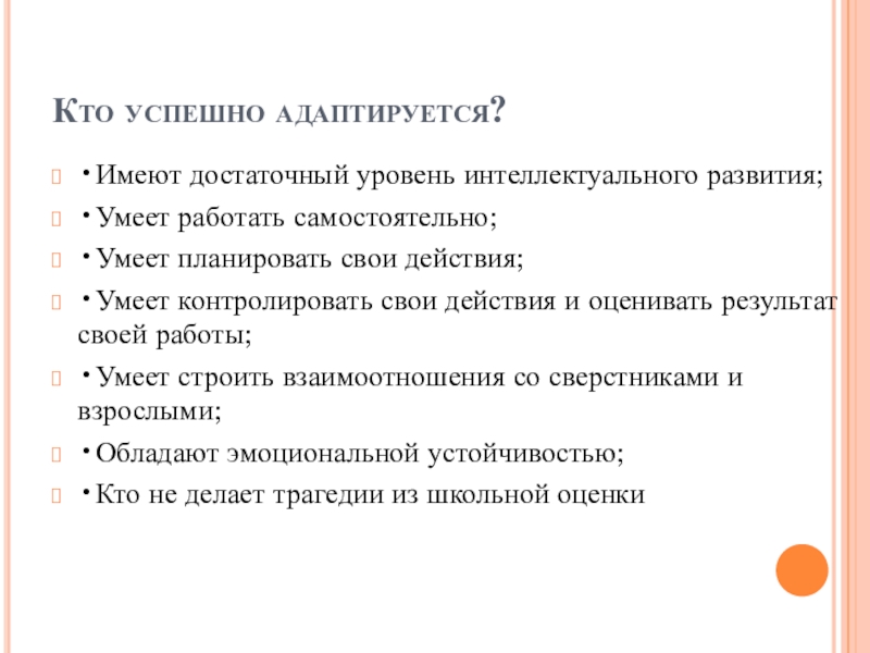 Перезентация на тему Адаптация 5-классника Кто успешно адаптируется? •Имеют достаточный уровень интеллектуального развития;•Умеет работать самостоятельно;•Умеет планировать Кто успешно адаптируется? •Имеют достаточный уровень интеллектуального развития;•Умеет работать самостоятельно;•Умеет планировать свои действия;•Умеет контролировать свои действия и