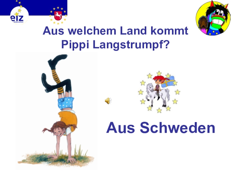 Викторина на немецком языке Европа Aus welchem Land kommt Pippi Langstrumpf?Aus Schweden Aus welchem Land kommt Pippi Langstrumpf?Aus Schweden